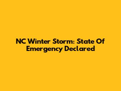 NC Winter Storm: State Of Emergency Declared