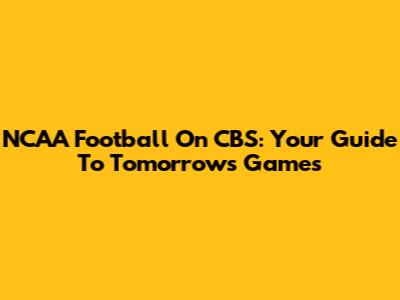 NCAA Football On CBS: Your Guide To Tomorrow's Games