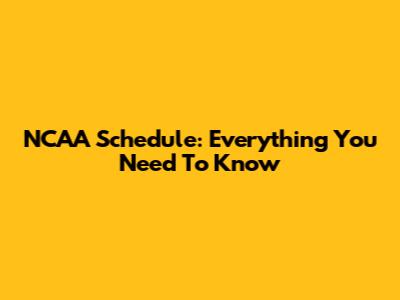 NCAA Schedule: Everything You Need To Know