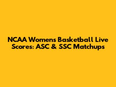 NCAA Women's Basketball Live Scores: ASC & SSC Matchups