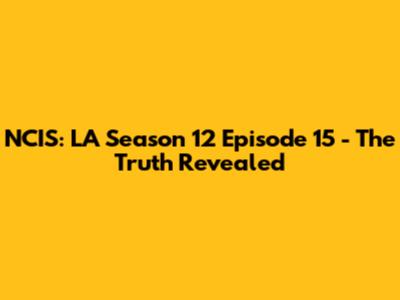 NCIS: LA Season 12 Episode 15 - The Truth Revealed