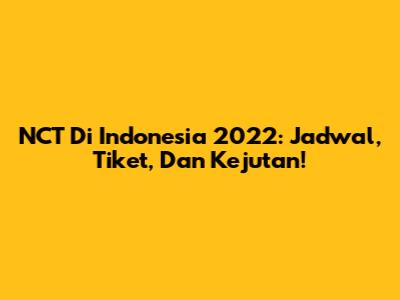 NCT Di Indonesia 2022: Jadwal, Tiket, Dan Kejutan!