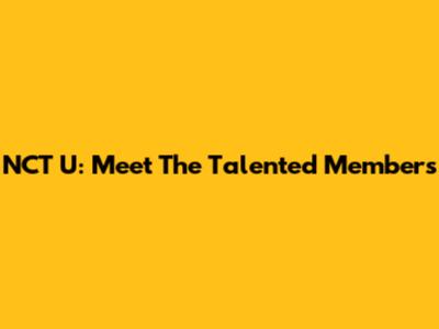 NCT U: Meet The Talented Members