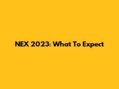 NEX 2023: What To Expect
