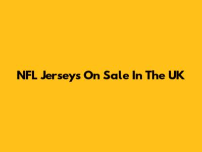 NFL Jerseys On Sale In The UK