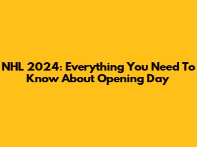 NHL 2024: Everything You Need To Know About Opening Day