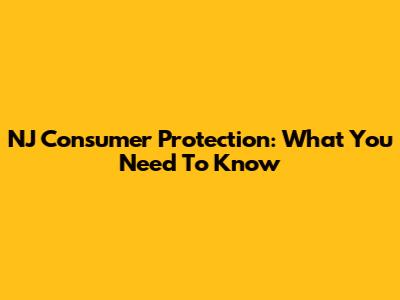 NJ Consumer Protection: What You Need To Know