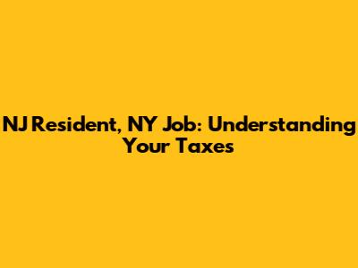 NJ Resident, NY Job: Understanding Your Taxes