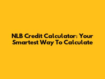 NLB Credit Calculator: Your Smartest Way To Calculate