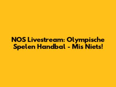 NOS Livestream: Olympische Spelen Handbal - Mis Niets!