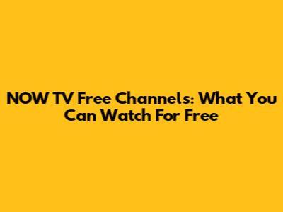 NOW TV Free Channels: What You Can Watch For Free