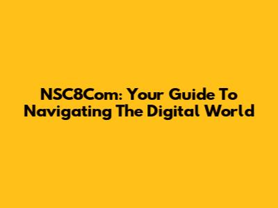 NSC8Com: Your Guide To Navigating The Digital World