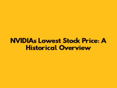 NVIDIA's Lowest Stock Price: A Historical Overview