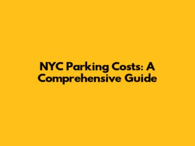 NYC Parking Costs: A Comprehensive Guide