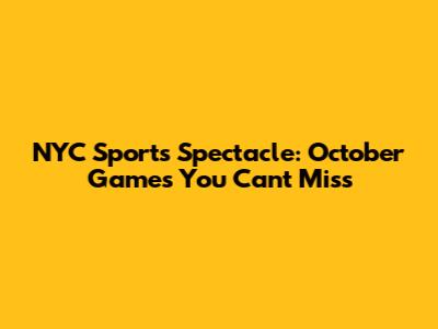 NYC Sports Spectacle: October Games You Can't Miss