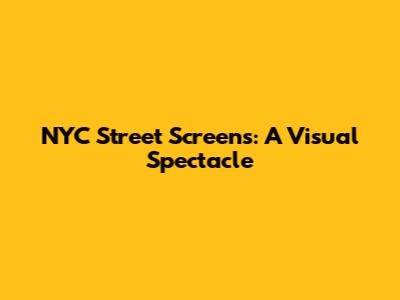 NYC Street Screens: A Visual Spectacle