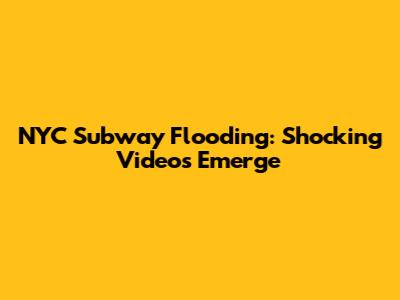 NYC Subway Flooding: Shocking Videos Emerge