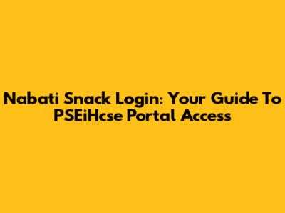 Nabati Snack Login: Your Guide To PSEiHcse Portal Access