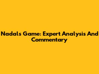 Nadal's Game: Expert Analysis And Commentary