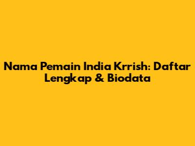 Nama Pemain India Krrish: Daftar Lengkap & Biodata