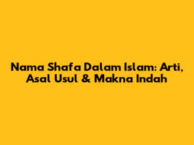 Nama Shafa Dalam Islam: Arti, Asal Usul & Makna Indah