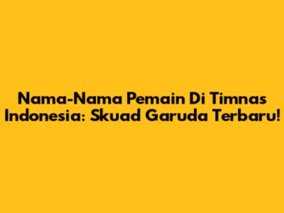 Nama-Nama Pemain Di Timnas Indonesia: Skuad Garuda Terbaru!