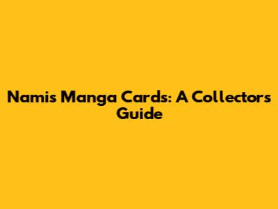 Nami's Manga Cards: A Collector's Guide