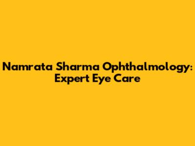 Namrata Sharma Ophthalmology: Expert Eye Care