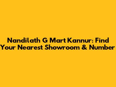 Nandilath G Mart Kannur: Find Your Nearest Showroom & Number