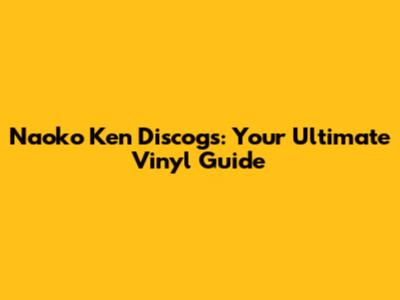 Naoko Ken Discogs: Your Ultimate Vinyl Guide