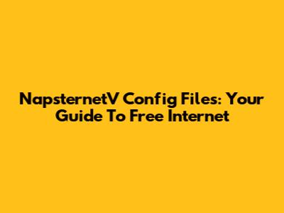 NapsternetV Config Files: Your Guide To Free Internet