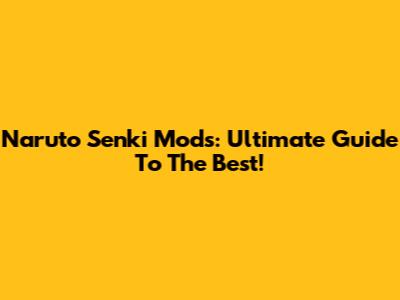 Naruto Senki Mods: Ultimate Guide To The Best!