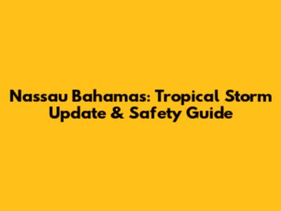 Nassau Bahamas: Tropical Storm Update & Safety Guide