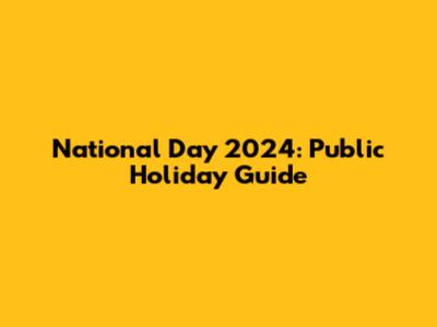National Day 2024: Public Holiday Guide