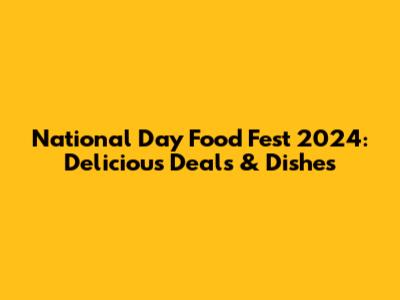 National Day Food Fest 2024: Delicious Deals & Dishes