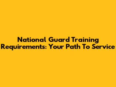 National Guard Training Requirements: Your Path To Service