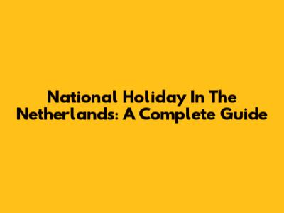 National Holiday In The Netherlands: A Complete Guide