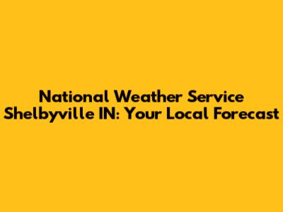 National Weather Service Shelbyville IN: Your Local Forecast