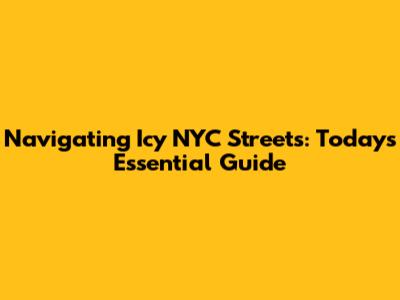 Navigating Icy NYC Streets: Today's Essential Guide
