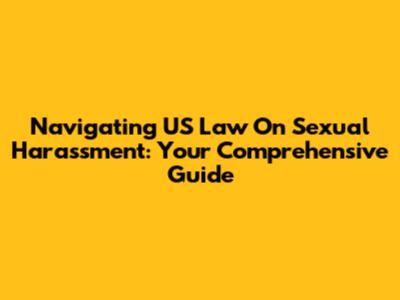 Navigating US Law On Sexual Harassment: Your Comprehensive Guide