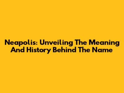 Neapolis: Unveiling The Meaning And History Behind The Name