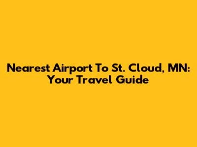 Nearest Airport To St. Cloud, MN: Your Travel Guide