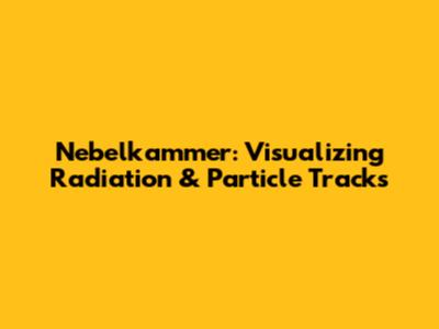 Nebelkammer: Visualizing Radiation & Particle Tracks