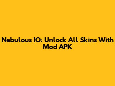 Nebulous IO: Unlock All Skins With Mod APK