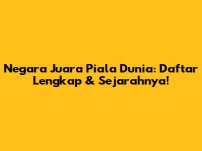 Negara Juara Piala Dunia: Daftar Lengkap & Sejarahnya!