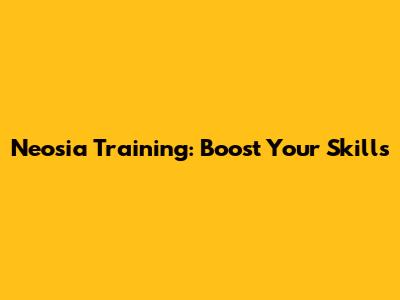 Neosia Training: Boost Your Skills