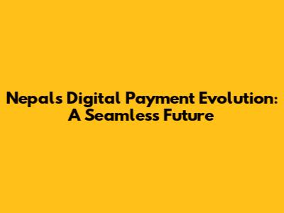 Nepal's Digital Payment Evolution: A Seamless Future