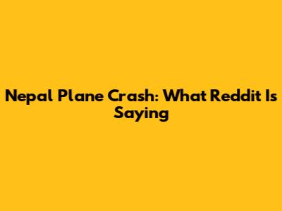 Nepal Plane Crash: What Reddit Is Saying
