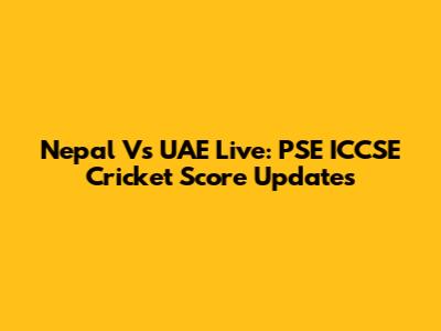 Nepal Vs UAE Live: PSE ICCSE Cricket Score Updates