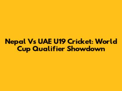 Nepal Vs UAE U19 Cricket: World Cup Qualifier Showdown